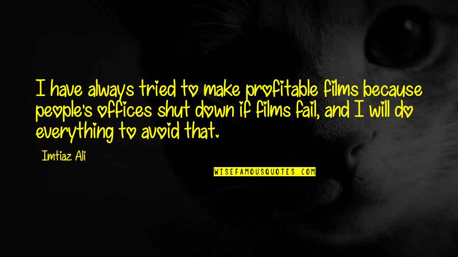 I Tried Everything Quotes By Imtiaz Ali: I have always tried to make profitable films