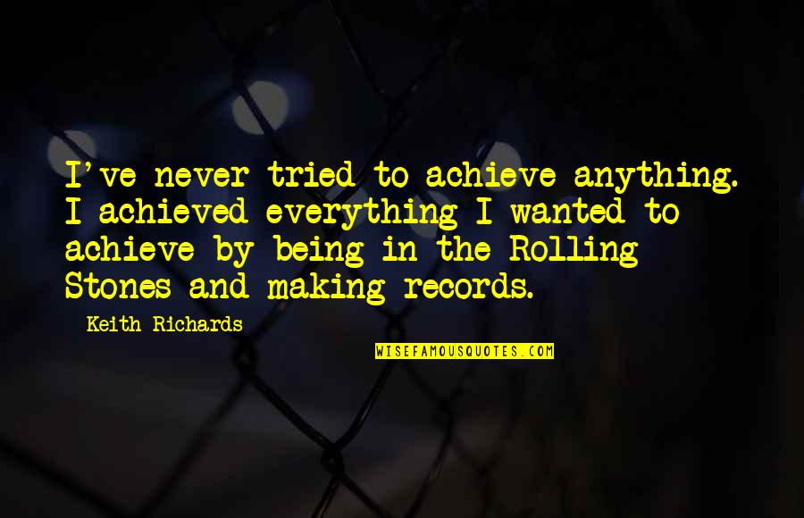 I Tried Everything Quotes By Keith Richards: I've never tried to achieve anything. I achieved