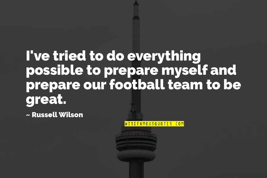 I Tried Everything Quotes By Russell Wilson: I've tried to do everything possible to prepare