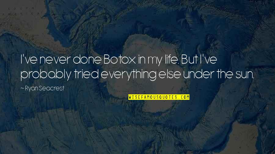 I Tried Everything Quotes By Ryan Seacrest: I've never done Botox in my life. But