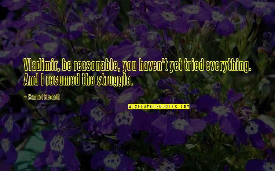 I Tried Everything Quotes By Samuel Beckett: Vladimir, be reasonable, you haven't yet tried everything.