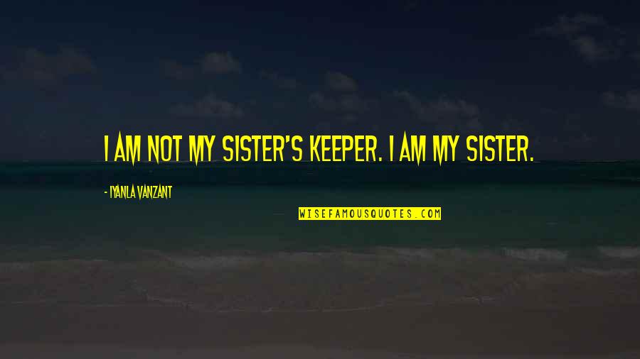 I Tried Friendship Quotes By Iyanla Vanzant: I am not my sister's keeper. I am