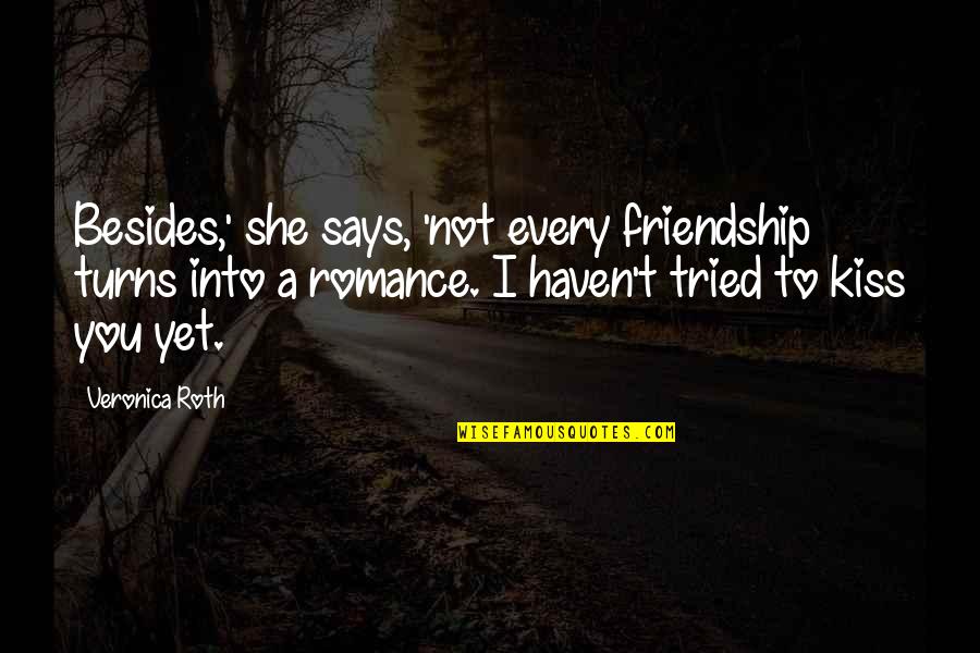 I Tried Friendship Quotes By Veronica Roth: Besides,' she says, 'not every friendship turns into