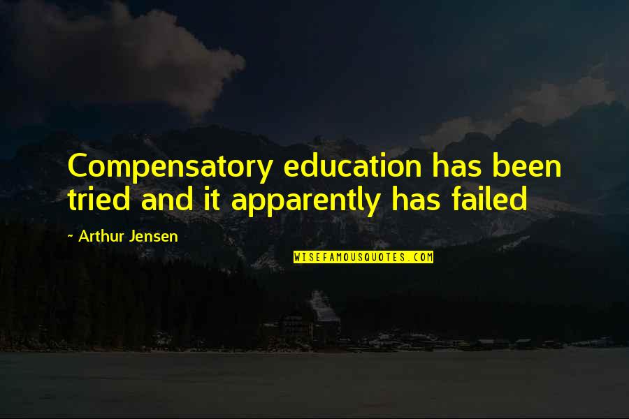 I Tried I Failed Quotes By Arthur Jensen: Compensatory education has been tried and it apparently