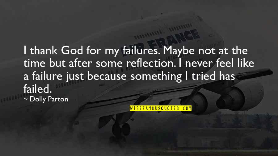 I Tried I Failed Quotes By Dolly Parton: I thank God for my failures. Maybe not
