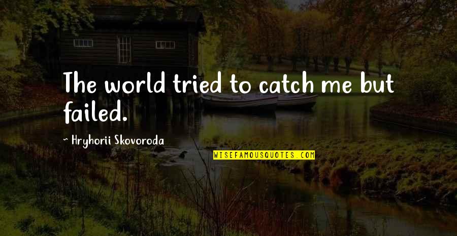 I Tried I Failed Quotes By Hryhorii Skovoroda: The world tried to catch me but failed.
