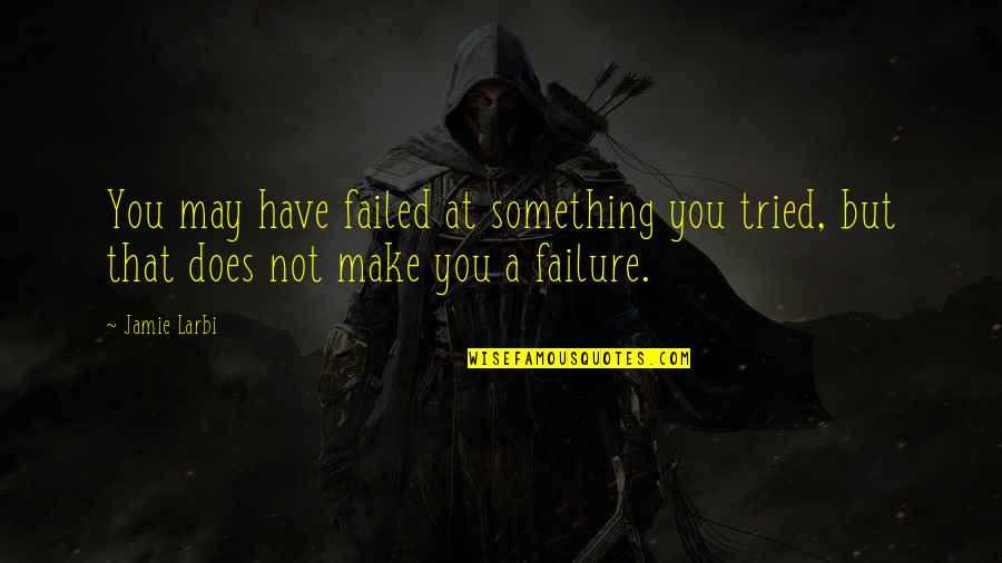 I Tried I Failed Quotes By Jamie Larbi: You may have failed at something you tried,