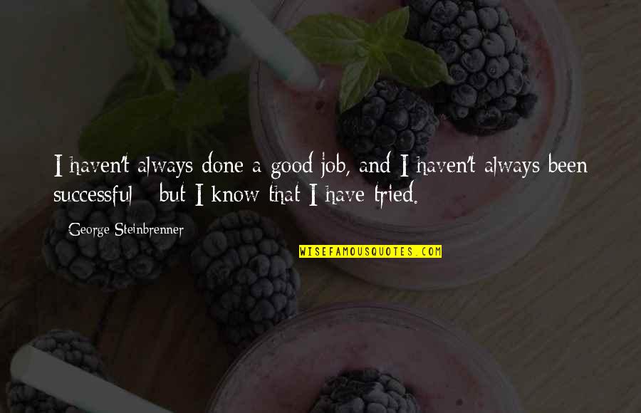 I Tried I'm Done Quotes By George Steinbrenner: I haven't always done a good job, and