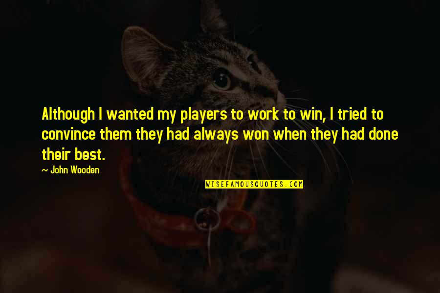 I Tried My Best Quotes By John Wooden: Although I wanted my players to work to