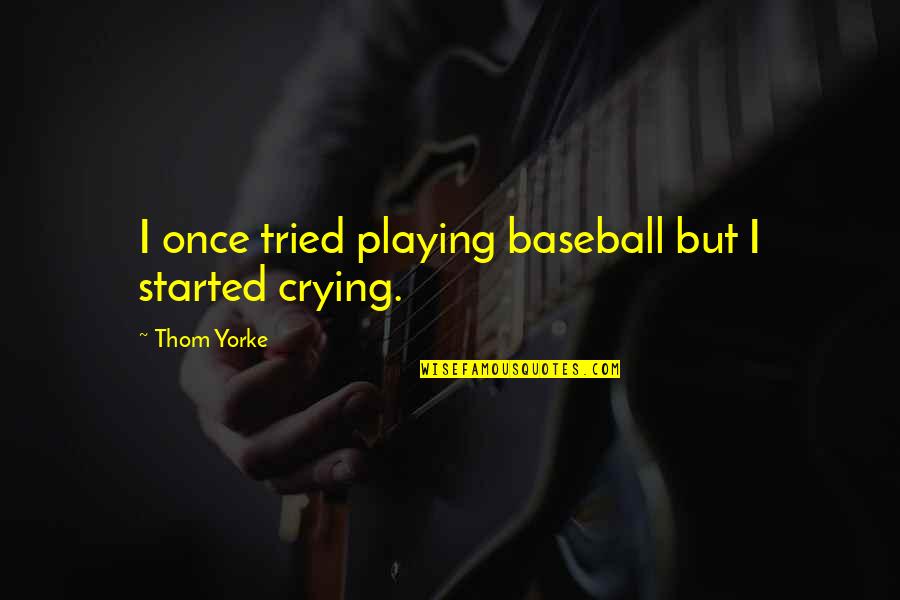I Tried Not To Cry Quotes By Thom Yorke: I once tried playing baseball but I started