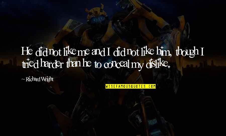 I Tried Quote Quotes By Richard Wright: He did not like me and I did I Tried Quote Quotes By Richard Wright: He did not like me and I did