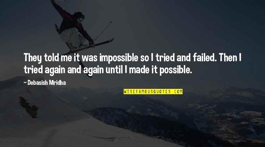 I Tried Quotes And Quotes By Debasish Mridha: They told me it was impossible so I I Tried Quotes And Quotes By Debasish Mridha: They told me it was impossible so I