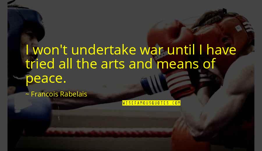 I Tried Quotes By Francois Rabelais: I won't undertake war until I have tried