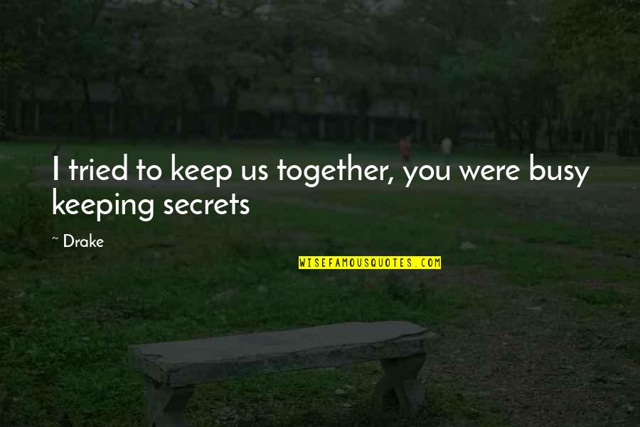 I Tried To Keep Us Together Quotes By Drake: I tried to keep us together, you were