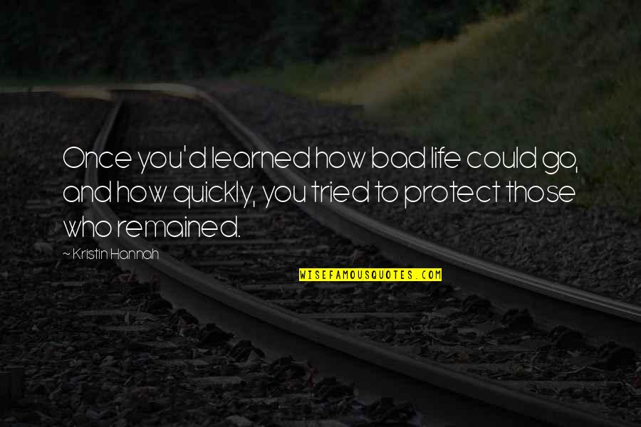 I Tried To Protect You Quotes By Kristin Hannah: Once you'd learned how bad life could go, I Tried To Protect You Quotes By Kristin Hannah: Once you'd learned how bad life could go,