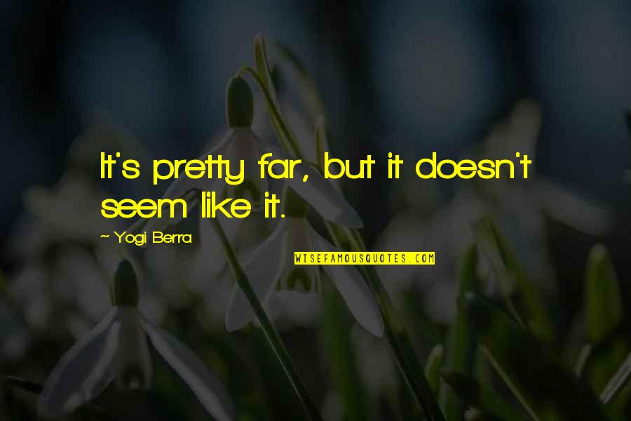 I Tried To Protect You Quotes By Yogi Berra: It's pretty far, but it doesn't seem like I Tried To Protect You Quotes By Yogi Berra: It's pretty far, but it doesn't seem like