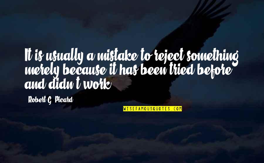 I Tried You Didn't Quotes By Robert G. Picard: It is usually a mistake to reject something