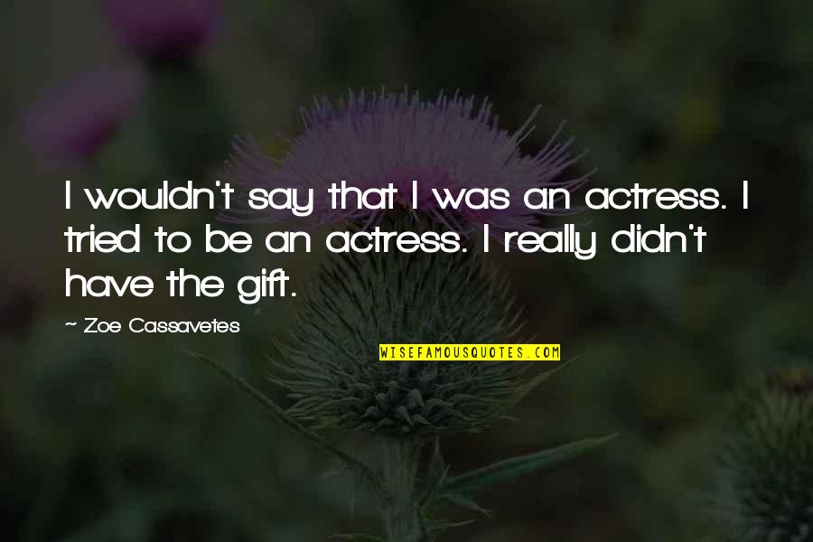 I Tried You Didn't Quotes By Zoe Cassavetes: I wouldn't say that I was an actress.