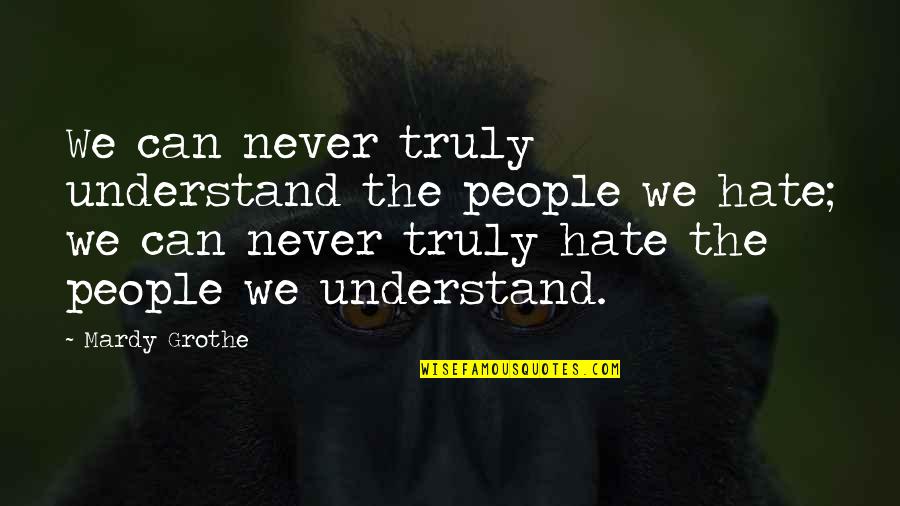 I Truly Hate You Quotes By Mardy Grothe: We can never truly understand the people we