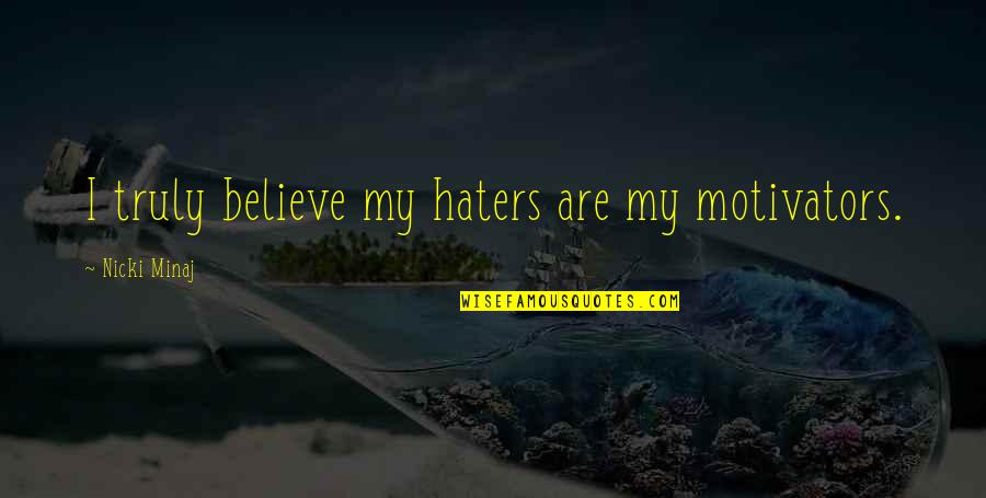 I Truly Hate You Quotes By Nicki Minaj: I truly believe my haters are my motivators.