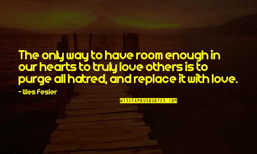 I Truly Hate You Quotes By Wes Fesler: The only way to have room enough in