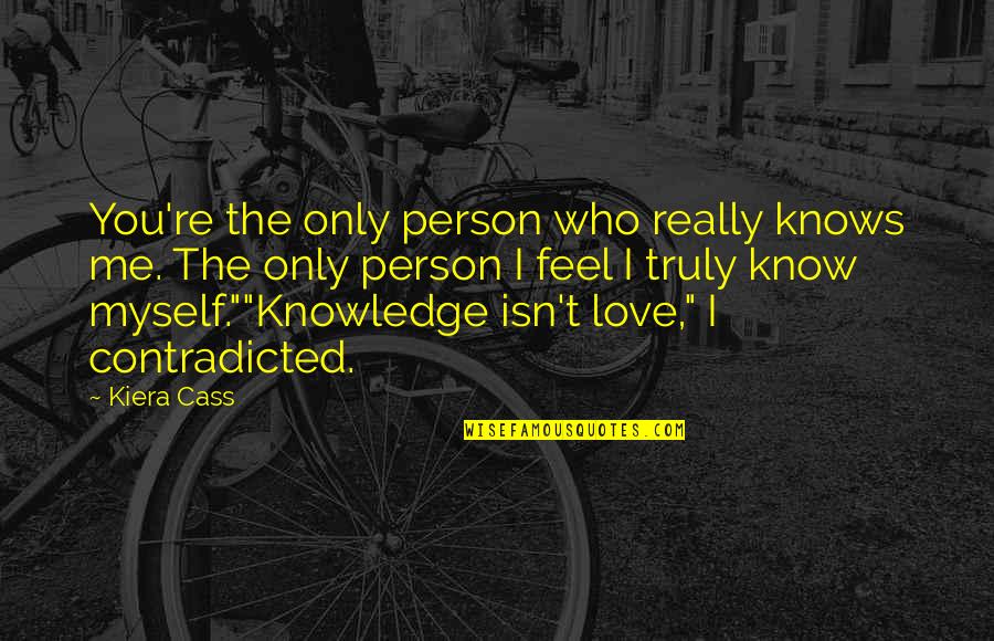 I Truly Love You Quotes By Kiera Cass: You're the only person who really knows me.