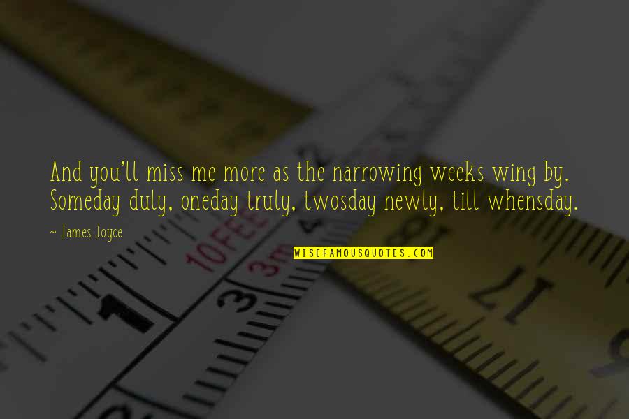 I Truly Miss You Quotes By James Joyce: And you'll miss me more as the narrowing I Truly Miss You Quotes By James Joyce: And you'll miss me more as the narrowing