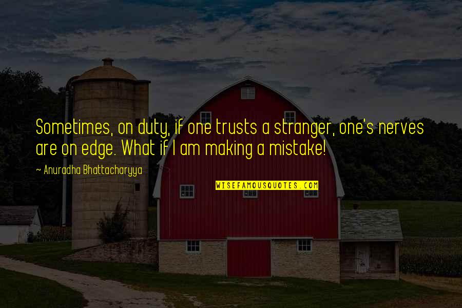 I Trust And Believe You Quotes By Anuradha Bhattacharyya: Sometimes, on duty, if one trusts a stranger, I Trust And Believe You Quotes By Anuradha Bhattacharyya: Sometimes, on duty, if one trusts a stranger,