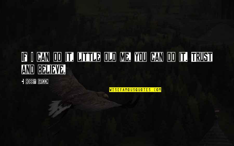 I Trust And Believe You Quotes By Bobby Green: If I can do it, little old me,