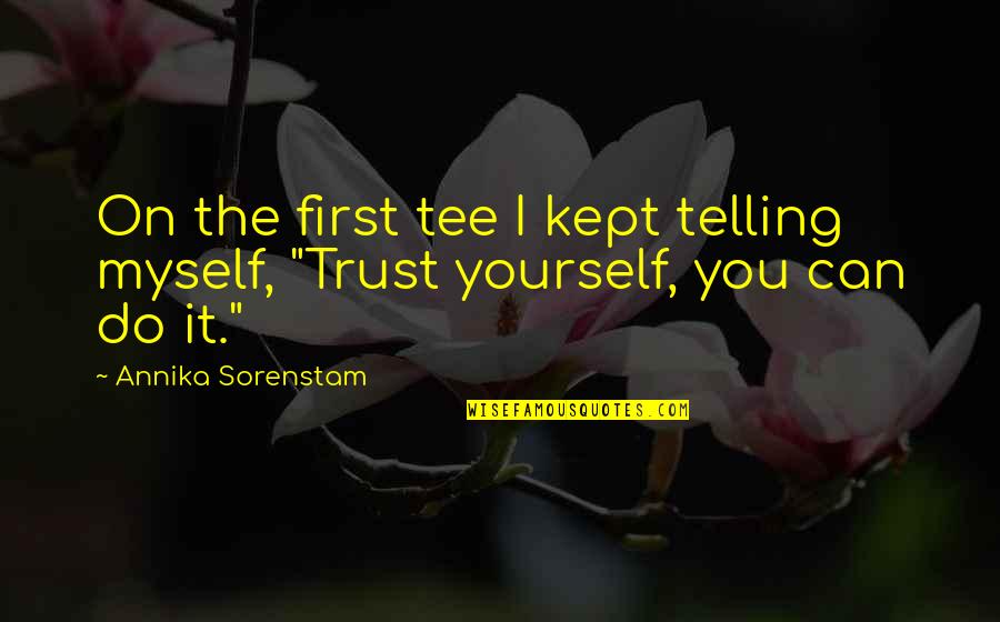 I Trust Myself Quotes By Annika Sorenstam: On the first tee I kept telling myself,