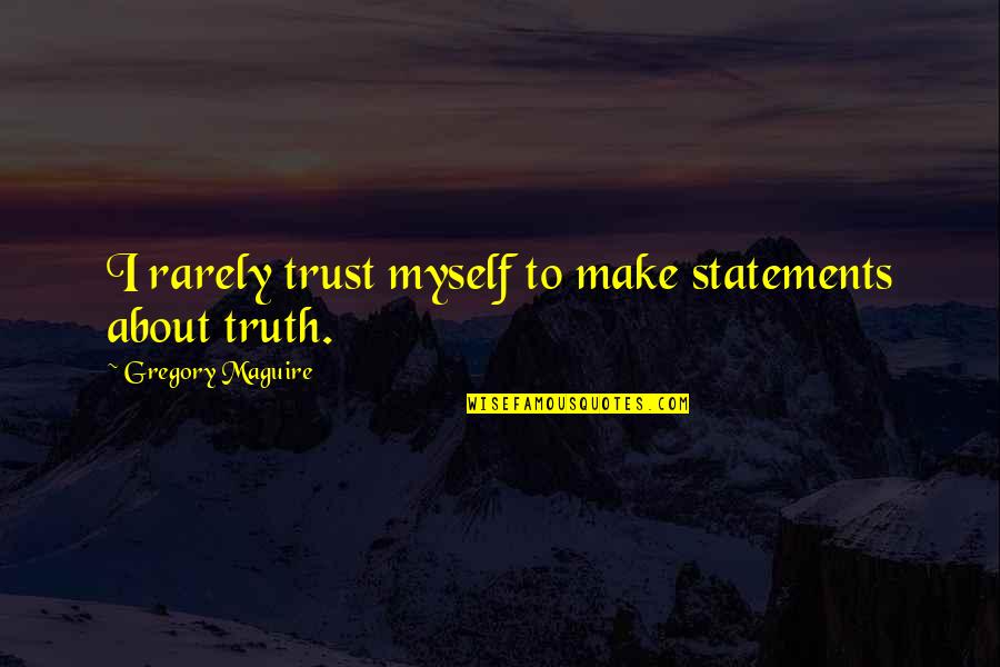 I Trust Myself Quotes By Gregory Maguire: I rarely trust myself to make statements about