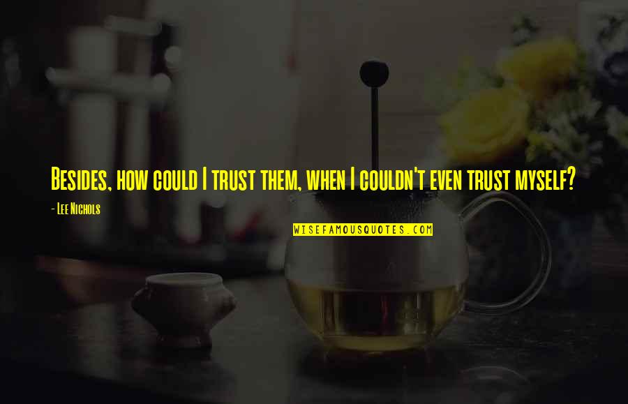 I Trust Myself Quotes By Lee Nichols: Besides, how could I trust them, when I