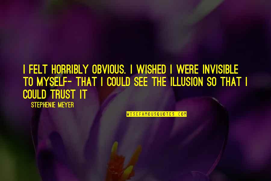 I Trust Myself Quotes By Stephenie Meyer: I felt horribly obvious. I wished I were