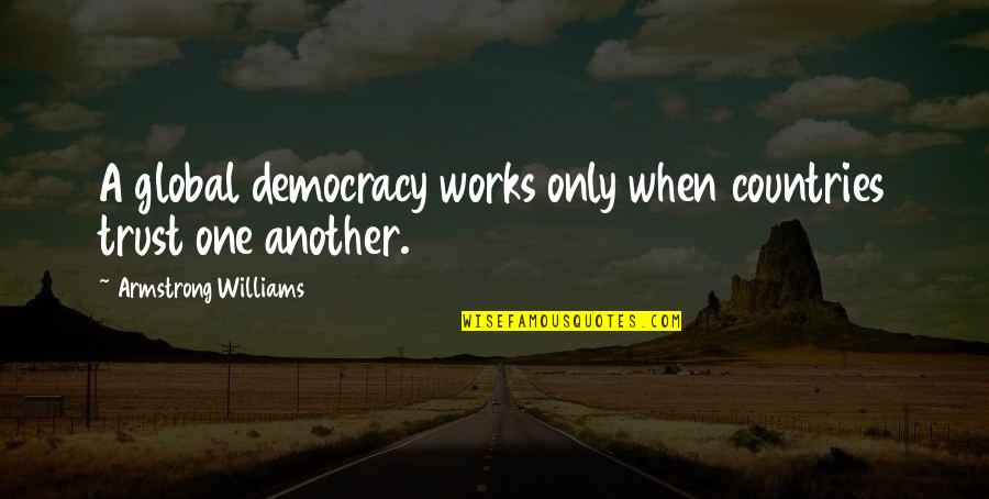 I Trust No One Quotes By Armstrong Williams: A global democracy works only when countries trust