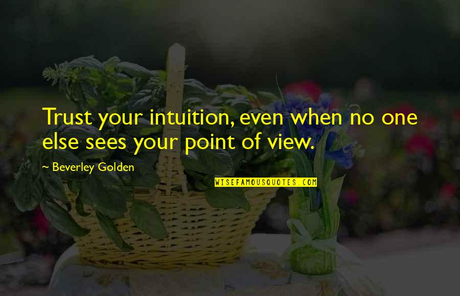 I Trust No One Quotes By Beverley Golden: Trust your intuition, even when no one else