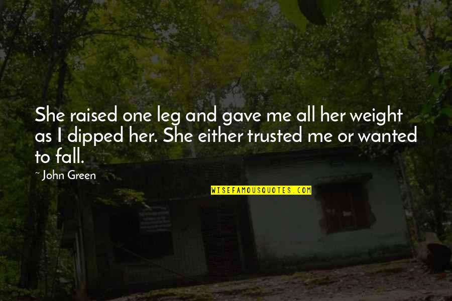 I Trust No One Quotes By John Green: She raised one leg and gave me all