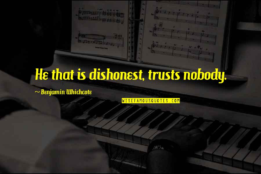 I Trust Nobody Quotes By Benjamin Whichcote: He that is dishonest, trusts nobody.