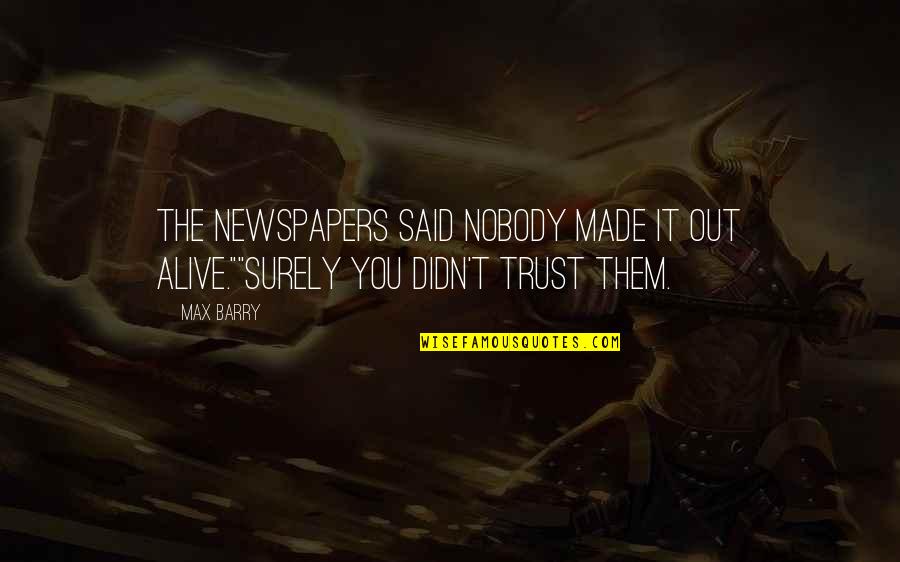 I Trust Nobody Quotes By Max Barry: The newspapers said nobody made it out alive.""Surely