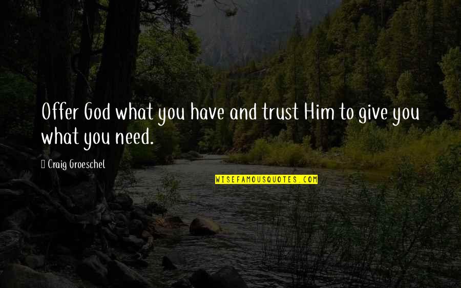I Trust U God Quotes By Craig Groeschel: Offer God what you have and trust Him I Trust U God Quotes By Craig Groeschel: Offer God what you have and trust Him