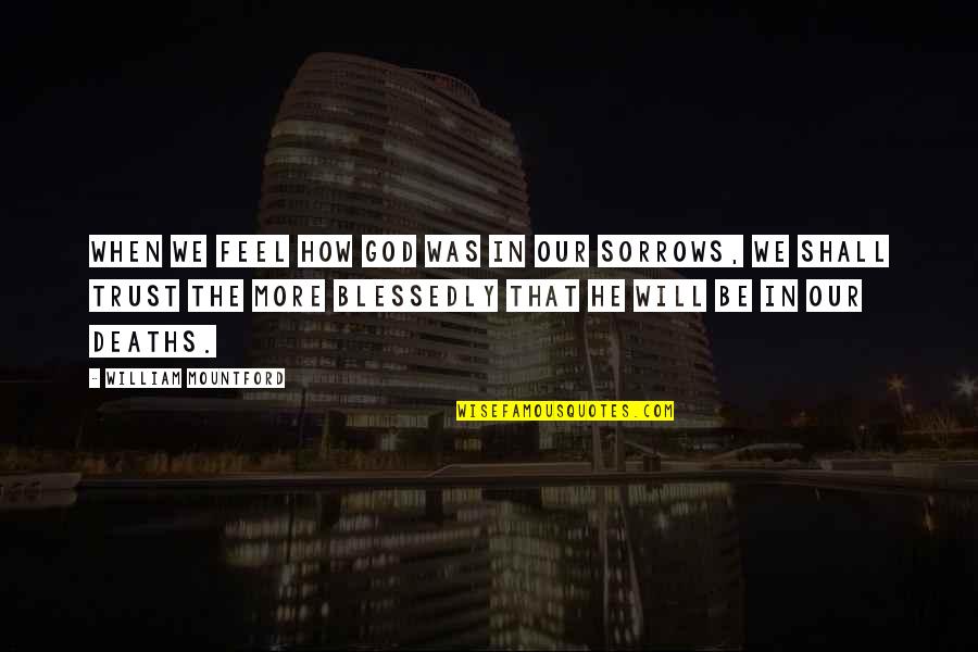 I Trust U God Quotes By William Mountford: When we feel how God was in our