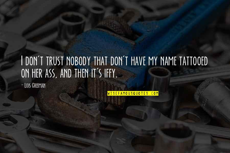 I Trust You But I Don't Trust Her Quotes By Lois Greiman: I don't trust nobody that don't have my