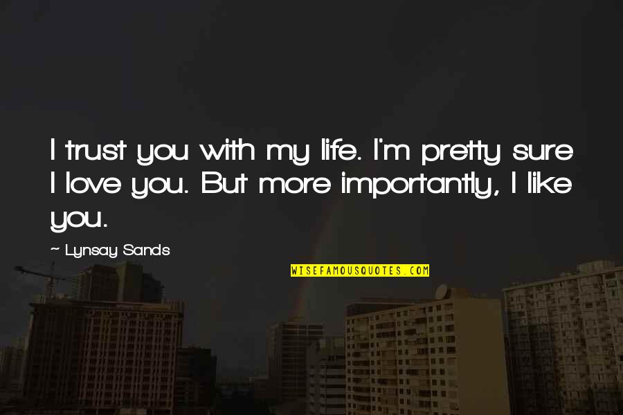 I Trust You But Quotes By Lynsay Sands: I trust you with my life. I'm pretty