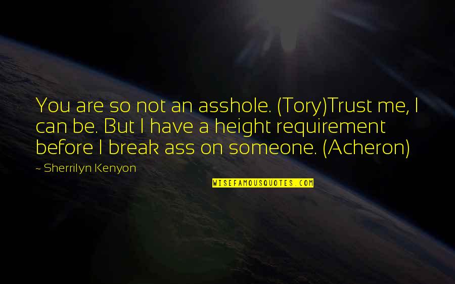 I Trust You But Quotes By Sherrilyn Kenyon: You are so not an asshole. (Tory)Trust me,