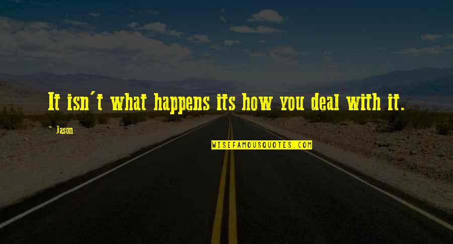 I Trust You But You Betrayed Me Quotes By Jason: It isn't what happens its how you deal