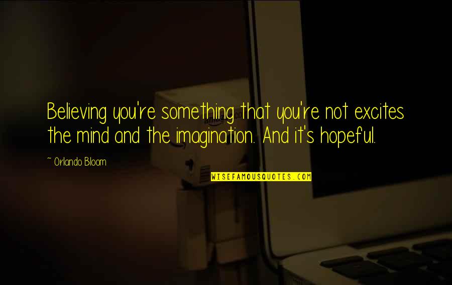 I Trust You But You Cheated Me Quotes By Orlando Bloom: Believing you're something that you're not excites the