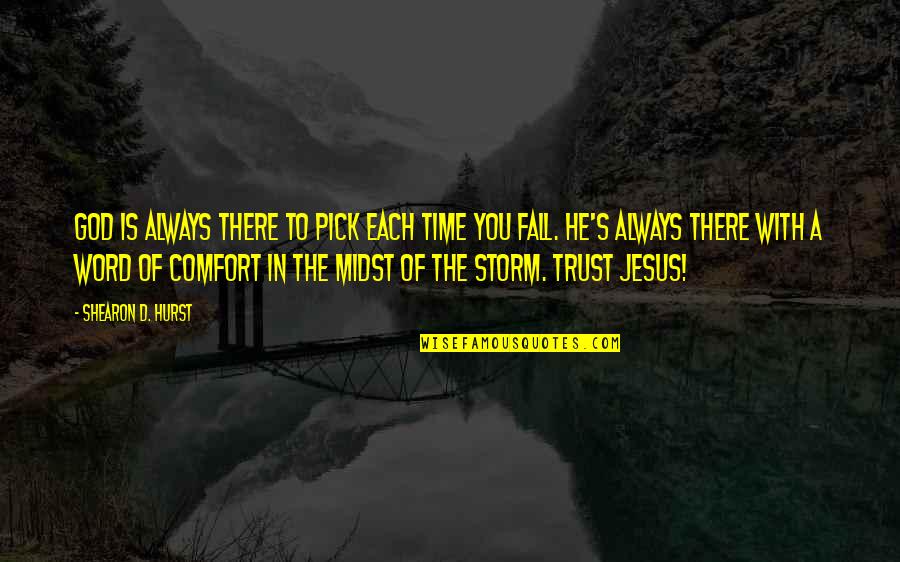 I Trust You Jesus Quotes By Shearon D. Hurst: God is always there to pick each time