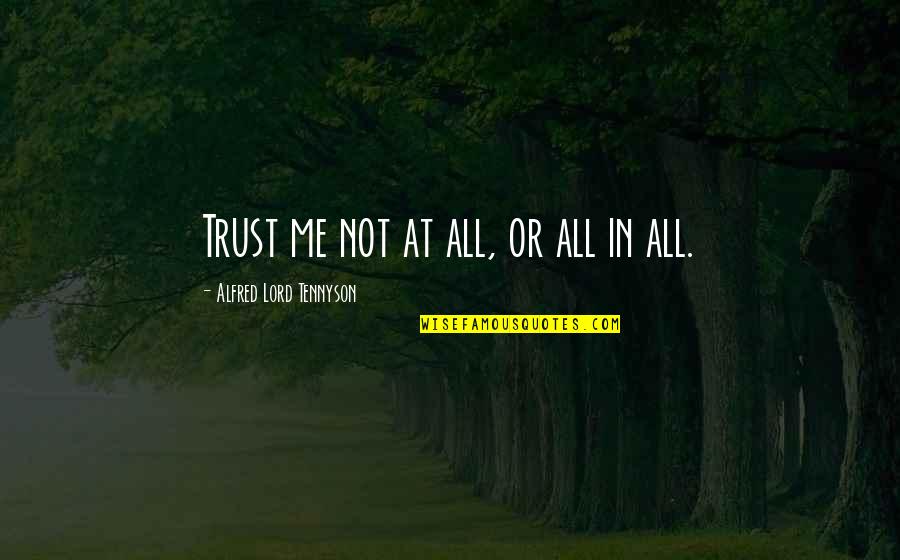 I Trust You Lord Quotes By Alfred Lord Tennyson: Trust me not at all, or all in