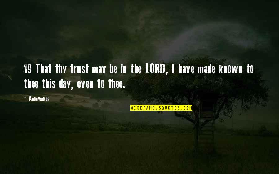 I Trust You Lord Quotes By Anonymous: 19 That thy trust may be in the