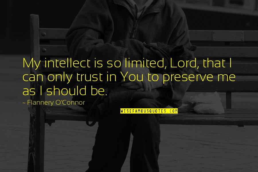 I Trust You Lord Quotes By Flannery O'Connor: My intellect is so limited, Lord, that I