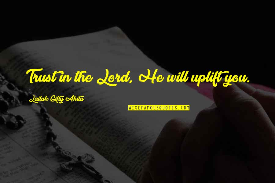 I Trust You Lord Quotes By Lailah Gifty Akita: Trust in the Lord, He will uplift you.